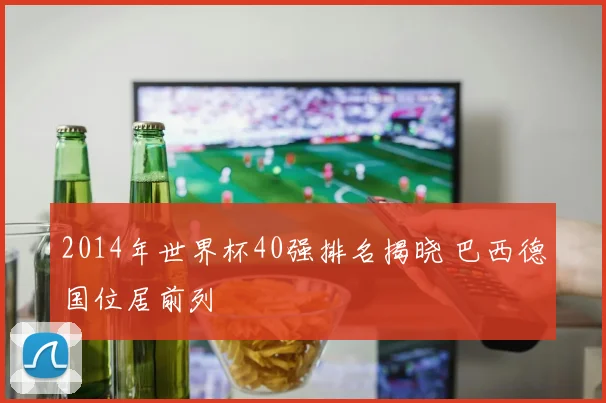 2014年世界杯40强排名揭晓 巴西德国位居前列